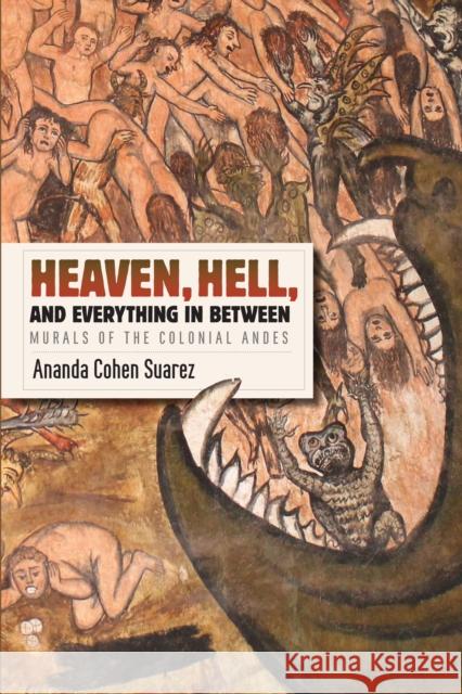 Heaven, Hell, and Everything in Between: Murals of the Colonial Andes Ananda Cohe 9781477309551 University of Texas Press - książka