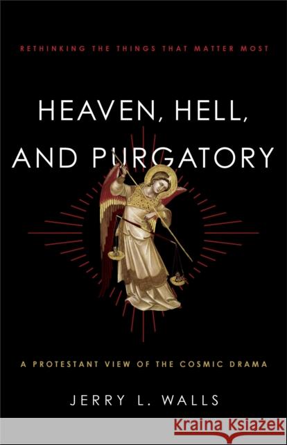 Heaven, Hell, and Purgatory: Rethinking the Things That Matter Most Walls, Jerry L. 9781587433566 Brazos Press - książka