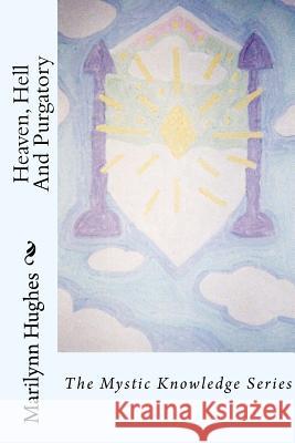Heaven, Hell And Purgatory: The Mystic Knowledge Series Marilynn Hughes 9781434825667 Createspace Independent Publishing Platform - książka