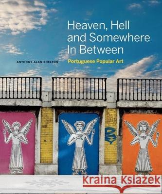 Heaven, Hell and Somewhere in Between: Portuguese Popular Art Anthony Alan Shelton 9781927958247 Figure 1 Publishing - książka