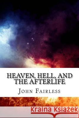 Heaven, Hell, and the Afterlife: So, What DOES the Bible Say? John Fairless 9781981429134 Createspace Independent Publishing Platform - książka