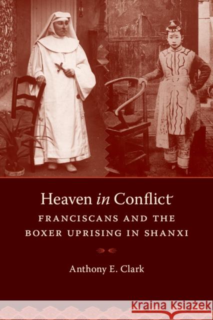 Heaven in Conflict: Franciscans and the Boxer Uprising in Shanxi Anthony Clark 9780295994000 University of Washington Press - książka