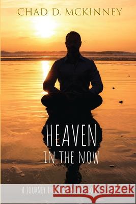 Heaven in the Now: A Journey Through Mind, Body & Soul Chad D. McKinney Anita Friedrich Anita Friedrich 9781734791426 One Love Publishing - książka