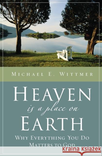 Heaven Is a Place on Earth: Why Everything You Do Matters to God Wittmer, Michael E. 9780310253075 Zondervan Publishing Company - książka