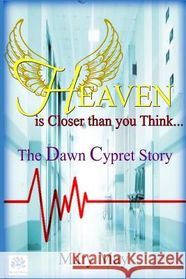 Heaven is Closer than you Think: The Dawn Cypret Story May, Mary 9781983484230 Createspace Independent Publishing Platform - książka