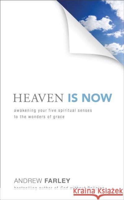 Heaven Is Now: Awakening Your Five Spiritual Senses to the Wonders of Grace Andrew Farley 9780801016493 Baker Books - książka