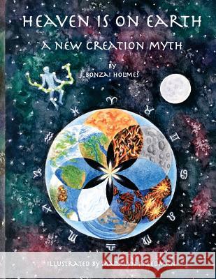 Heaven is on Earth: A New Creation Myth Madalyn Freedman Bonzai Holmes 9781727309799 Createspace Independent Publishing Platform - książka