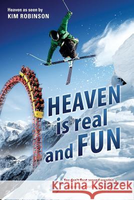 HEAVEN IS real and FUN Kim Robinson (Professor of Nursing Department of Nursing Idaho State University Pocatello Id) 9781498467568 Xulon Press - książka