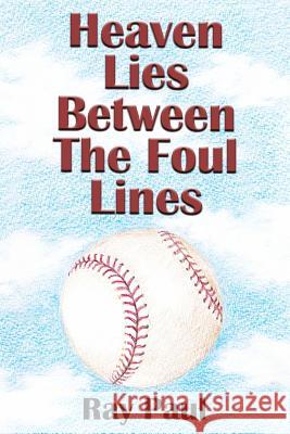 Heaven Lies Between the Foul Lines Ray Paul Laurie Kelly 9781466323537 Createspace - książka