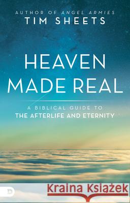 Heaven Made Real: A Biblical Guide to the Afterlife and Eternity Tim Sheets 9780768411812 Destiny Image Incorporated - książka