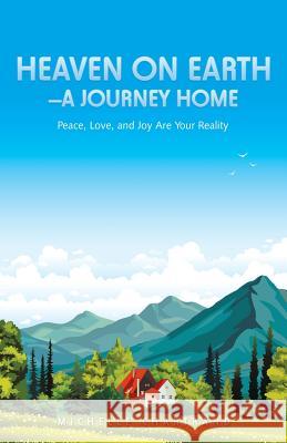 Heaven on Earth-A Journey Home: Peace, Love, and Joy Are Your Reality Michelle Chartrand 9781504394055 Balboa Press - książka