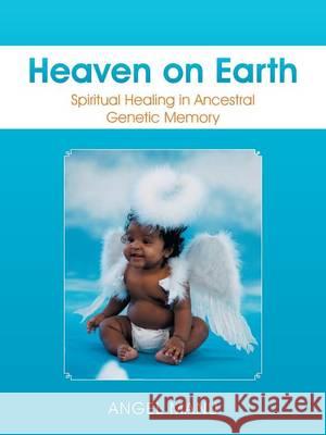 Heaven on Earth: Spiritual Healing in Ancestral Genetic Memory Angel Manu 9781504332873 Balboa Press - książka