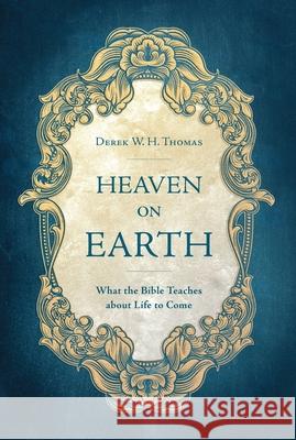 Heaven on Earth: What the Bible Teaches about Life to Come Derek Thomas 9781527101456 Christian Focus Publications Ltd - książka