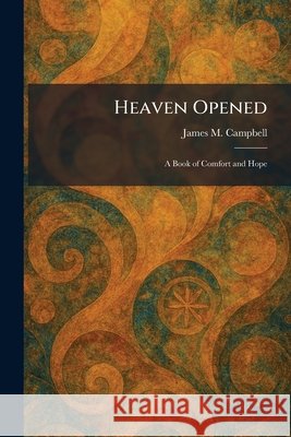 Heaven Opened: A Book of Comfort and Hope Campbell, James M. 9781025705200 Tradd Street Press - książka
