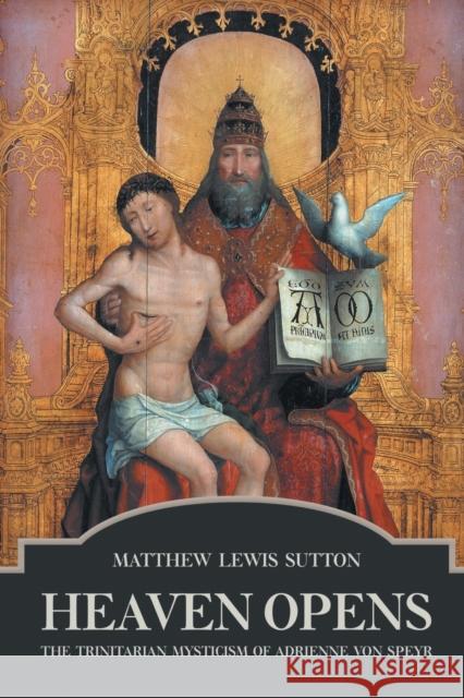 Heaven Opens: The Trinitarian Mysticism of Adrienne von Speyr Sutton, Matthew Lewis 9781451473018 Fortress Press - książka