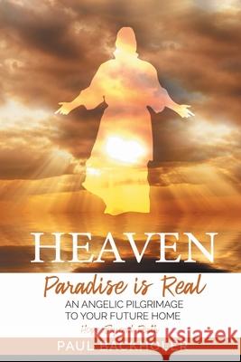 Heaven, Paradise is Real, Hope Beyond Death: An Angelic Pilgrimage to Your Future Home Paul Backholer 9781907066801 Byfaith Media - książka