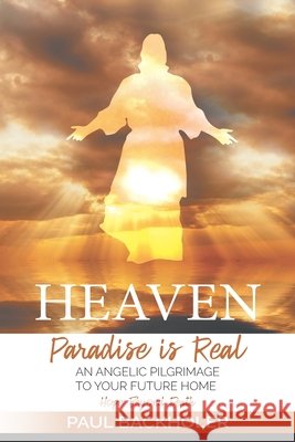 Heaven, Paradise is Real, Hope Beyond Death: An Angelic Pilgrimage to Your Future Home Backholer, Paul 9798612639572 Independently Published - książka