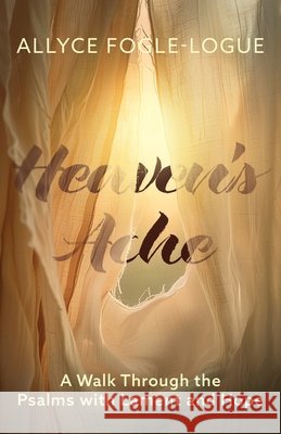 Heaven's Ache: A Walk Through the Psalms with Lament and Hope Allyce Fogle-Logue 9781963265668 Invite Press - książka
