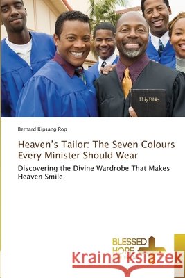 Heaven's Tailor: The Seven Colours Every Minister Should Wear Rop, Bernard Kipsang 9786209490125 Blessed Hope Publishing - książka
