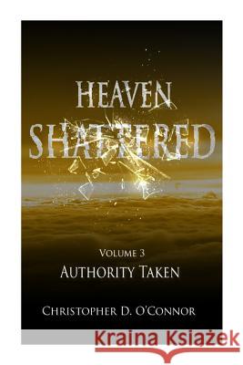 Heaven Shattered: Authority Taken MR Christopher D. O'Connor 9781492354833 Createspace - książka