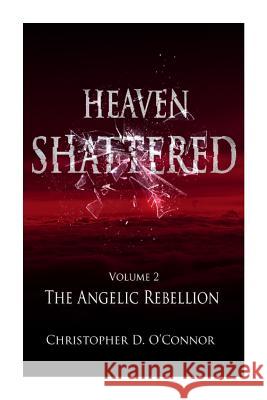 Heaven Shattered: The Angelic Rebellion MR Christopher D. O'Connor 9781492351139 Createspace - książka