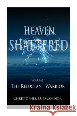 Heaven Shattered: The Reluctant Warrior MR Christopher D. O'Connor 9781492346487 Createspace - książka
