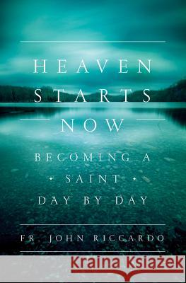 Heaven Starts Now: Becoming a Saint Day by Day Fr John C. Riccardo 9781593253011 Word Among Us Press - książka