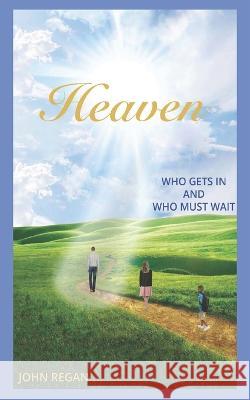 Heaven: Who Gets In And Who Must Wait John D., Jr. Regan 9780578834924 John Regan - książka