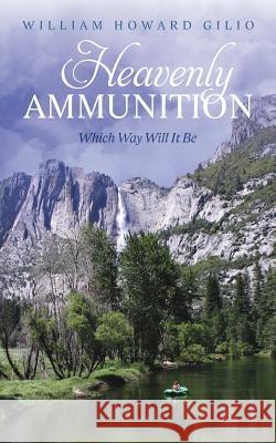 Heavenly Ammunition William Howard Gilio 9781539893264 Createspace Independent Publishing Platform - książka