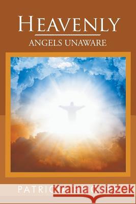 Heavenly: Angels Unaware Patricia Rogers 9781546244042 Authorhouse - książka