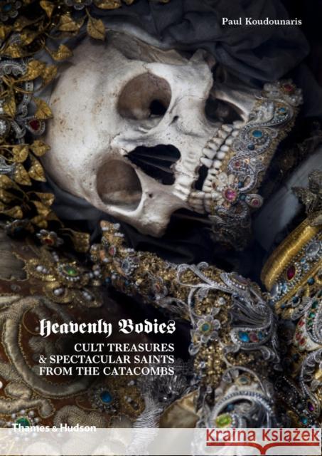 Heavenly Bodies: Cult Treasures & Spectacular Saints from the Catacombs Paul Koudounaris 9780500251959 Thames & Hudson Ltd - książka