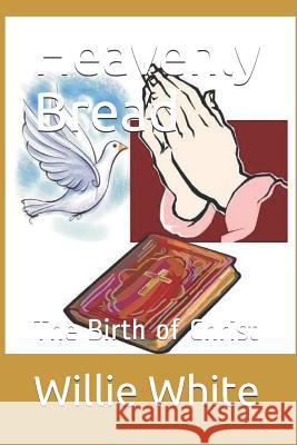 Heavenly Bread: The Birth of Christ Willie B. White 9781790466474 Independently Published - książka