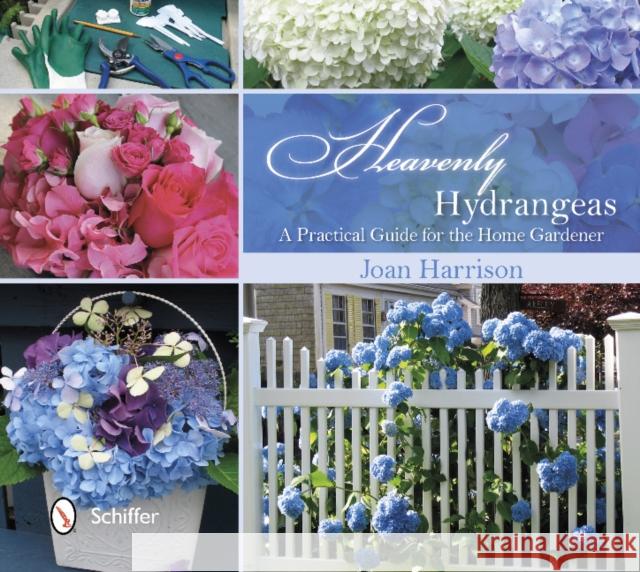 Heavenly Hydrangeas: A Practical Guide for the Home Gardener Harrison, Joan 9780764344190 Schiffer Publishing - książka