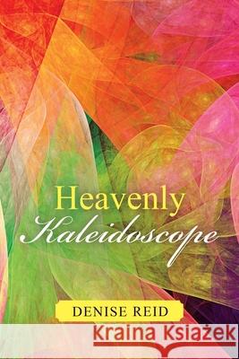 Heavenly Kaleidoscope Denise Reid 9781543496659 Xlibris Nz - książka