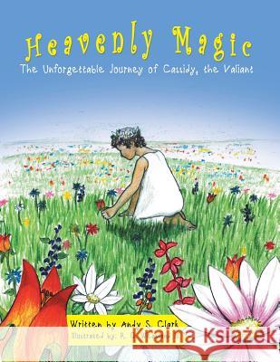 Heavenly Magic: The Unforgettable Journey of Cassidy, the Valiant Andy S. Clark 9781449798741 WestBow Press - książka
