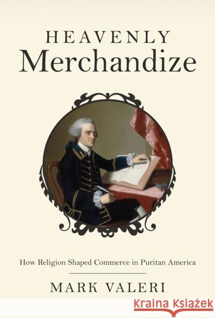 Heavenly Merchandize: How Religion Shaped Commerce in Puritan America Valeri, Mark 9780691162171 Princeton University Press - książka