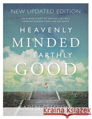 Heavenly Minded for Earthly Good: An 8-Week Study of Life in Heaven that will Forever Change your Life on Earth Karen Chaffin 9781074807795 Independently Published - książka