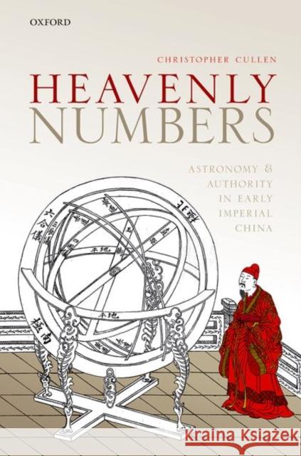 Heavenly Numbers: Astronomy and Authority in Early Imperial China Christopher Cullen 9780198733119 Oxford University Press, USA - książka