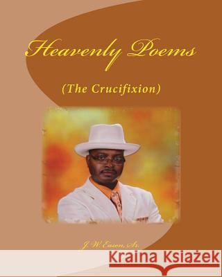 Heavenly Poems (The Crucifixion): (The Crucifixion) Eason Sr, J. W. 9781516944309 Createspace - książka