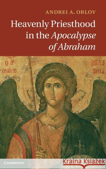 Heavenly Priesthood in the Apocalypse of Abraham Andrei A Orlov 9781107039070  - książka