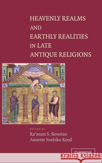 Heavenly Realms and Earthly Realities in Late Antique Religions Ra'anan S. Bouston Annette Yoshiko Reed Ra'anan S. Boustan 9780521831024 Cambridge University Press - książka