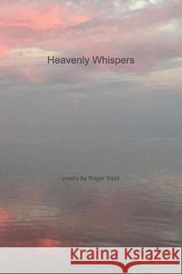 Heavenly Whispers and Other Poetry by Roger Sippl Roger Sippl 9781546524236 Createspace Independent Publishing Platform - książka