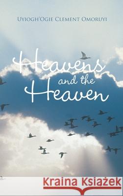 Heavens and the Heaven Uyiogh'ogie Clement Omoruyi 9781665583312 Authorhouse UK - książka