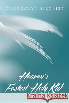 Heaven's Fastest Holy Kid Gwendolyn Siegrist 9781530110872 Createspace Independent Publishing Platform - książka