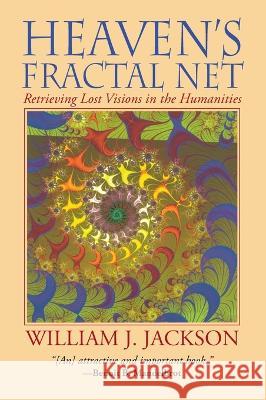 Heaven's Fractal Net: Retrieving Lost Visions in the Humanities Jackson, William J. 9781666798142 Wipf & Stock Publishers - książka