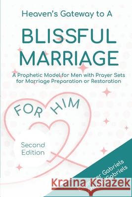 Heaven's Gateway to a blissful Marriage for Him: A Prophetic Model and Guide for Men with Prayer Sets for Preparing for, Building and Restoring Marria Abigail Gabriels Ebenezer Gabriels 9781950579396 Ebenezer Gabriels Media - książka