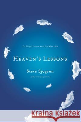 Heaven's Lessons: Ten Things I Learned about God When I Died Steve Sjogren 9781400204311 Thomas Nelson Publishers - książka