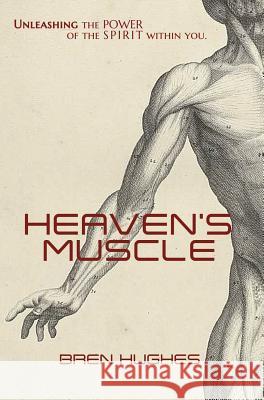 Heaven's Muscle: Unleashing the Power of the Spirit Within You Bren Hughes 9780990890829 Beating Heart - książka