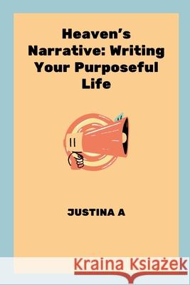 Heaven's Narrative: Writing Your Purposeful Life Justina A 9787119027456 Justina a - książka