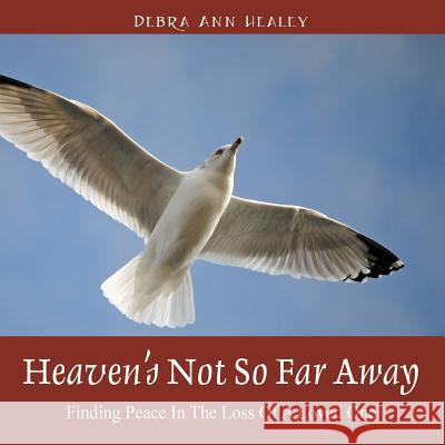 Heaven's Not So Far Away: Finding Peace in the Loss of a Loved One Debra Ann Healey 9781478732280 Outskirts Press - książka